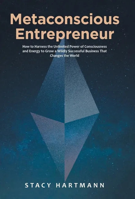 Metaconscious Entrepreneur: How to Harness the Unlimited Power of Consciousness and Energy to Grow a Wildly Successful Business That Changes the World - Hardcover