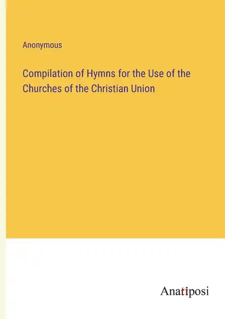Compilation of Hymns for the Use of the Churches of the Christian Union - Paperback