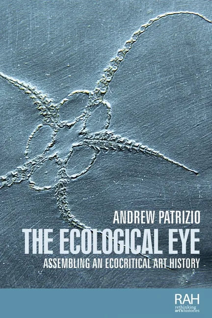 The Ecological Eye: Assembling an Ecocritical Art History - Paperback