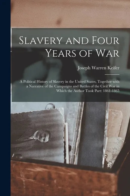 Slavery and Four Years of War; a Political History of Slavery in the United States, Together With a Narrative of the Campaigns and Battles of the Civi - Paperback