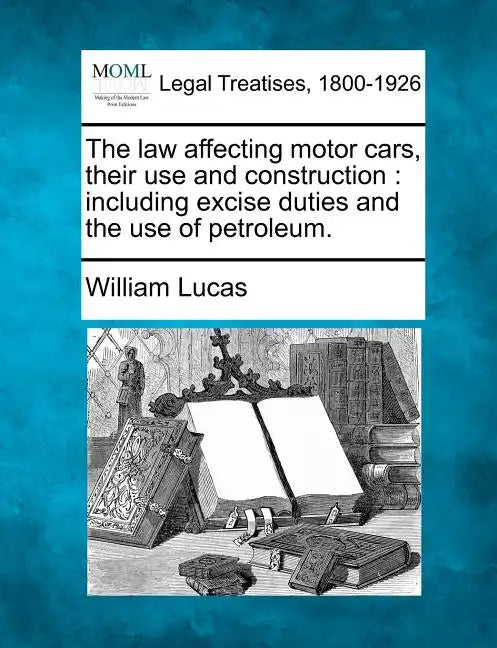The Law Affecting Motor Cars, Their Use and Construction: Including Excise Duties and the Use of Petroleum. - Paperback