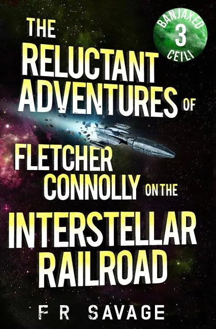 The Reluctant Adventures of Fletcher Connolly on the Interstellar Railroad Vol. 3: Banjaxed Ceili - Paperback