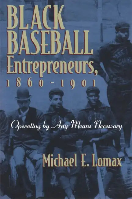 Black Baseball Entrepreneurs, 1860-1901: Operating by Any Means Necessary - Paperback