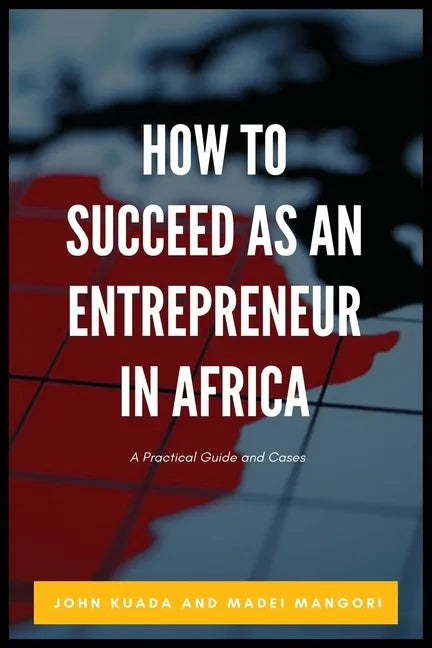 How to Succeed as an Entrepreneur in Africa: A Practical Guide and Cases - Paperback