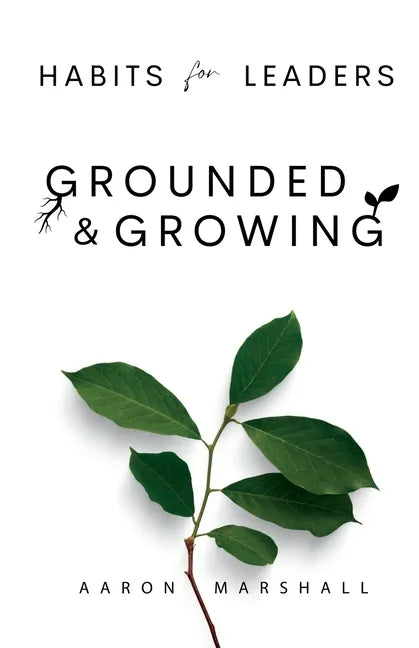 Habits for Leaders, Grounded and Growing: 20 Habits for Executive Leadership - Paperback