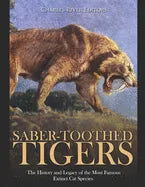Saber-Toothed Tigers: The History and Legacy of the Most Famous Extinct Cat Species - Paperback