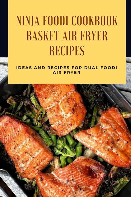Ninja Foodi Cookbook - Basket Air Fryer Recipes: Ideas and Recipes for Dual Foodi Air Fryer: Ninja Air Fryer Recipes - Paperback