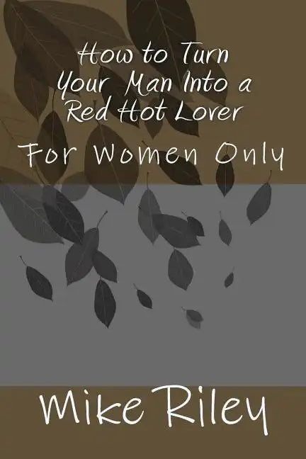 How to Turn Your Man Into a Red Hot Lover: For Women Only - Paperback