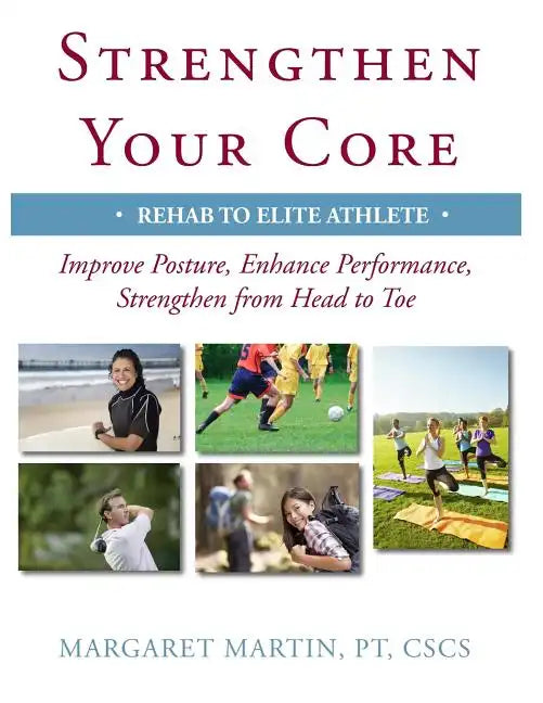 Strengthen Your Core: Improve Posture, Enhance Performance, Strengthen from Head to Toe - Paperback