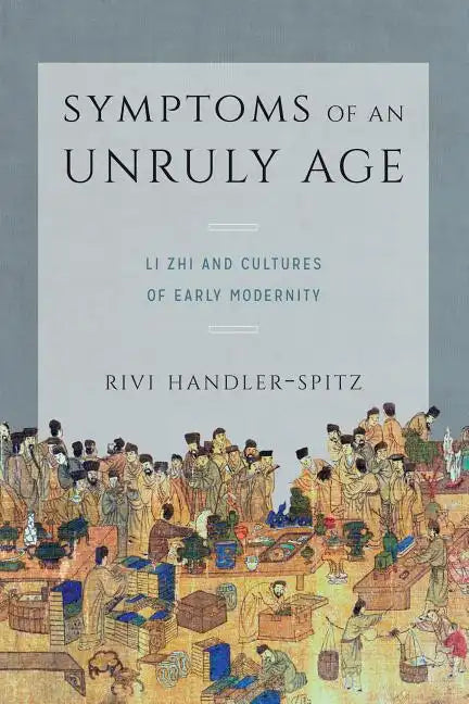 Symptoms of an Unruly Age: Li Zhi and Cultures of Early Modernity - Paperback