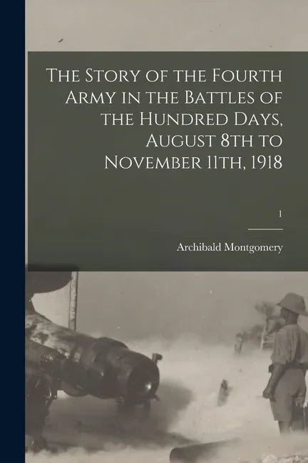 The Story of the Fourth Army in the Battles of the Hundred Days, August 8th to November 11th, 1918; 1 - Paperback
