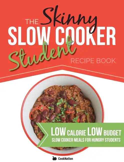 The Skinny Slow Cooker Student Recipe Book: Delicious, Simple, Low Calorie, Low Budget, Slow Cooker Meals For Hungry Students. All Under 300, 400 & 50 - Paperback