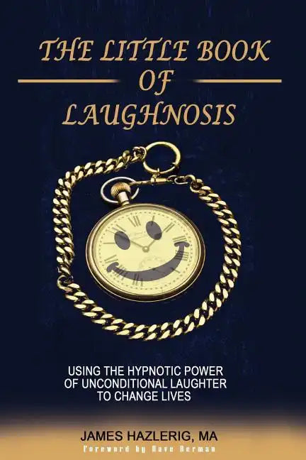 The Little Book of Laughnosis: Using the Hypnotic Power of Unconditional Laughter to Change Lives - Paperback