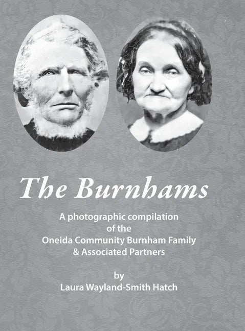 The Burnhams: A photographic compilation of the Oneida Community Burnham Family & Associated Partners - Hardcover