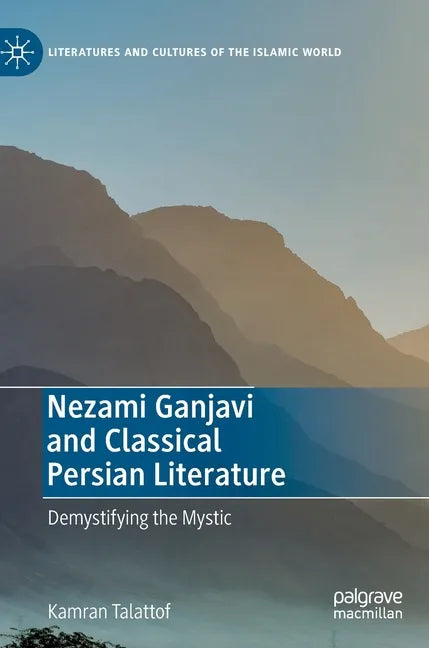 Nezami Ganjavi and Classical Persian Literature: Demystifying the Mystic - Hardcover