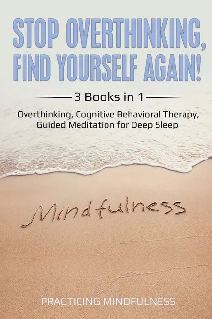 Stop Overthinking, Find Yourself Again 3 Books in 1: Overthinking, Cognitive Behavioral Therapy, Guided Meditation for Deep Sleep - Paperback
