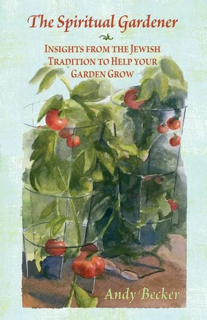 The Spiritual Gardener: Insights from the Jewish Tradition to Help Your Garden Grow - Paperback