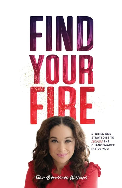 Find Your Fire: Stories and Strategies to Inspire the Changemaker Inside You - Paperback