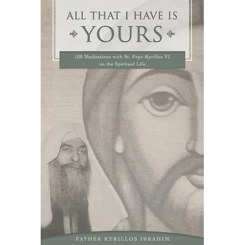 All That I Have Is Yours: 100 Meditations with St. Pope Kyrillos VI on the Spiritual Life - Paperback