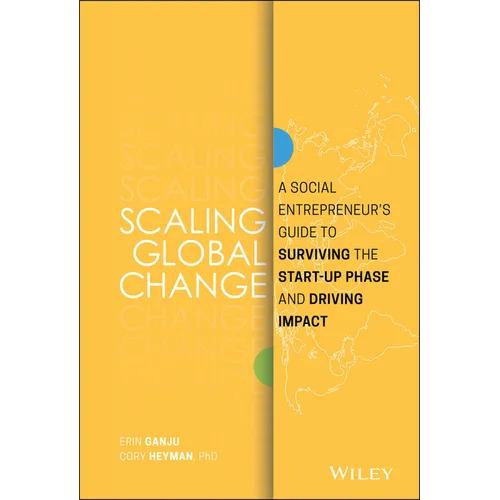 Scaling Global Change: A Social Entrepreneur's Guide to Surviving the Start-Up Phase and Driving Impact - Hardcover