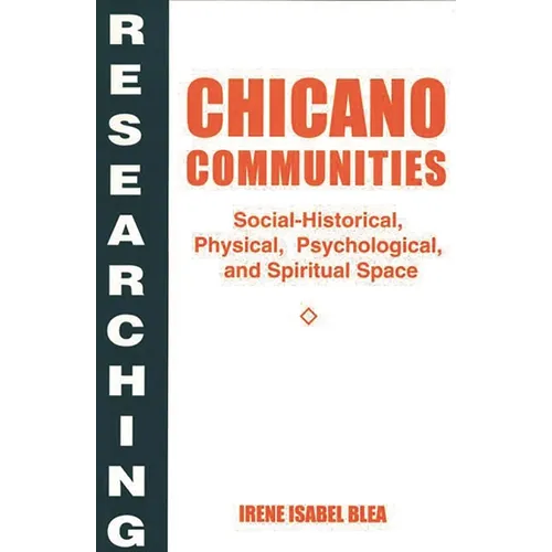 Researching Chicano Communities: Social- Historical, Physical, Psychological, and Spiritual Space - Paperback