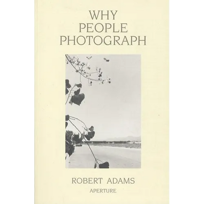 Robert Adams: Why People Photograph: Selected Essays and Reviews - Paperback