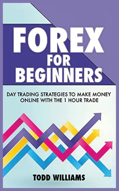 Forex for Beginners: Day Trading Strategies to Make Money Online With the 1-Hour Trade - Paperback