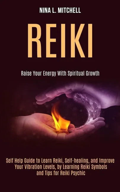 Reiki: Self Help Guide to Learn Reiki, Self-healing, and Improve Your Vibration Levels, by Learning Reiki Symbols and Tips fo - Paperback