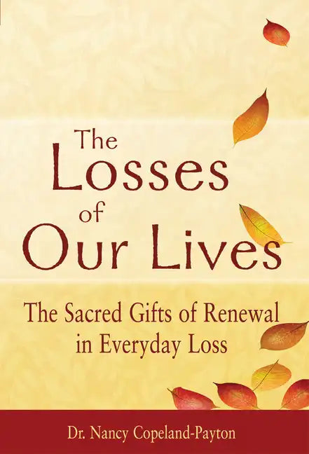The Losses of Our Lives: The Sacred Gifts of Renewal in Everyday Loss - Paperback