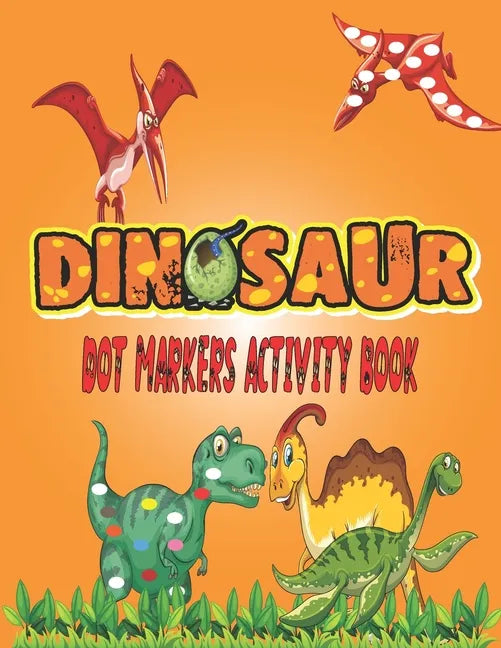 Dinosaurs Dot Markers Activity Book: Guided BIG DOTS - Do a dot page a day - Gift For Kids Ages 1-3, 2-4, 3-5, Baby, Preschool, Art Paint Daubers ... - Paperback