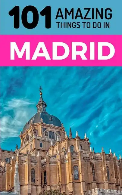101 Amazing Things to Do in Madrid: Madrid Travel Guide - Paperback