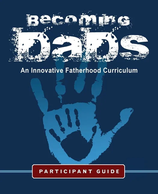Becoming Dads Participant Guide: An Innovative Fatherhood Curriculum - Paperback