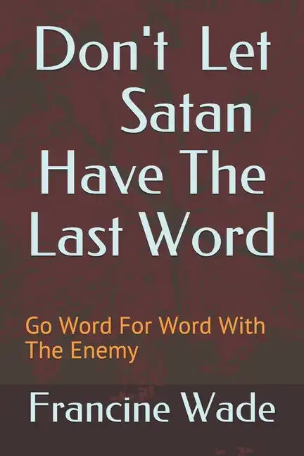 Don't Let Satan Have The Last Word: Go Word For Word With The Enemy - Paperback