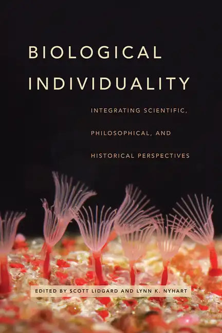 Biological Individuality: Integrating Scientific, Philosophical, and Historical Perspectives - Paperback
