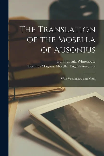 The Translation of the Mosella of Ausonius: With Vocabulary and Notes - Paperback