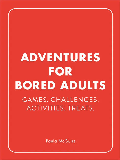 Adventures for Bored Adults: Games. Challenges. Activities. Treats. - Hardcover