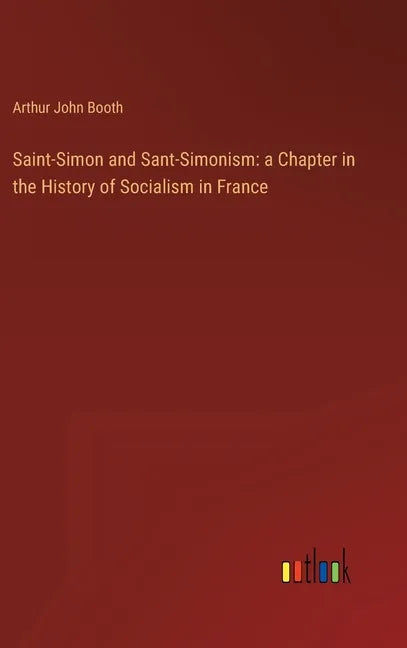 Saint-Simon and Sant-Simonism: a Chapter in the History of Socialism in France - Hardcover