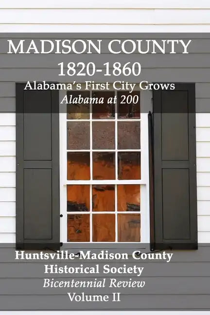 Madison County 1820-1860: Alabama's First City Grows: Bicentennial Review Volume II - Paperback