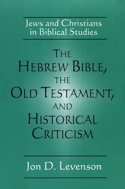 The Hebrew Bible, the Old Testament, and Historical Criticism: Jews and Christians in Biblical Studies - Paperback