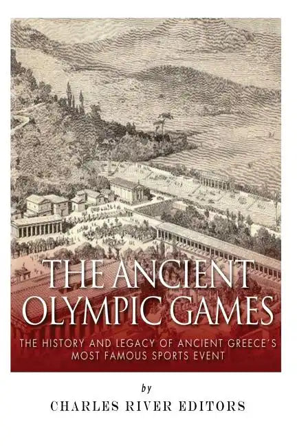 The Ancient Olympic Games: The History and Legacy of Ancient Greece's Most Famous Sports Event - Paperback