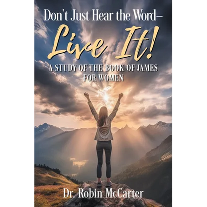 Don't Just Hear the Word - Live It!: A Study of the Book of James for Women - Paperback