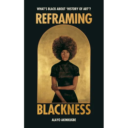 Reframing Blackness: What's Black about "History of Art"? - Hardcover