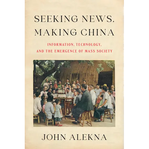 Seeking News, Making China: Information, Technology, and the Emergence of Mass Society - Paperback