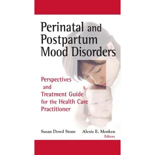 Perinatal and Postpartum Mood Disorders: Perspectives and Treatment Guide for the Health Care Practitioner - Hardcover