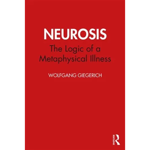Neurosis: The Logic of a Metaphysical Illness - Paperback