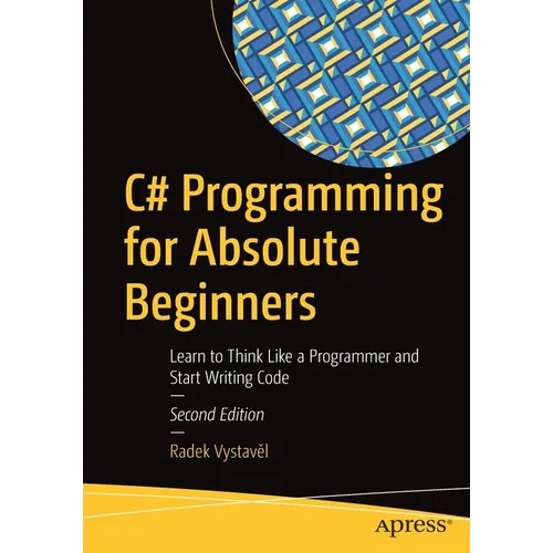 C# Programming for Absolute Beginners: Learn to Think Like a Programmer and Start Writing Code - Paperback