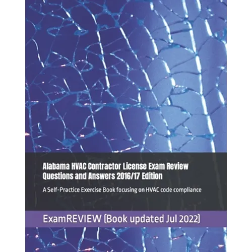 Alabama HVAC Contractor License Exam Review Questions and Answers 2016/17 Edition: A Self-Practice Exercise Book focusing on HVAC code compliance - Paperback
