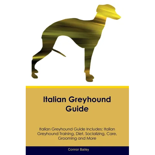 Italian Greyhound Guide Italian Greyhound Guide Includes: Italian Greyhound Training, Diet, Socializing, Care, Grooming, Breeding and More - Paperback