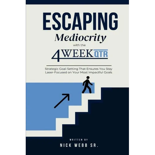 Escaping Mediocrity with the 4 Week QTR: Strategic Goal-Setting That Ensures You Stay Laser-Focused on Your Most Impactful Goals - Paperback