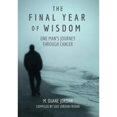The Final Year of Wisdom: One Man's Journey Through Cancer - Hardcover